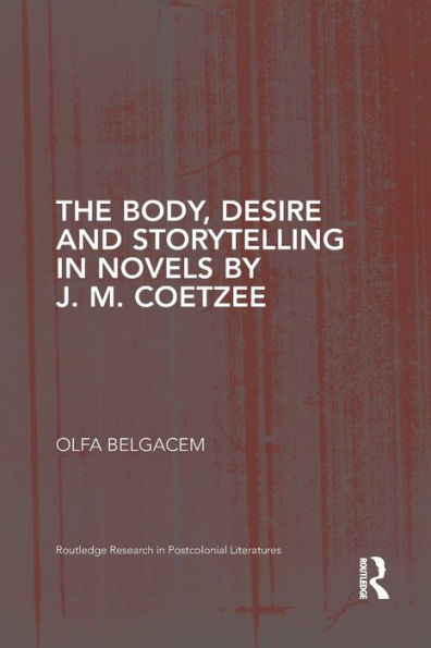 The Body, Desire and Storytelling in Novels by J. M. Coetzee