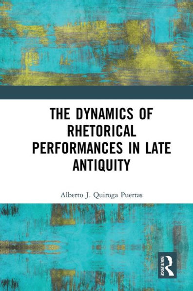 The Dynamics of Rhetorical Performances in Late Antiquity