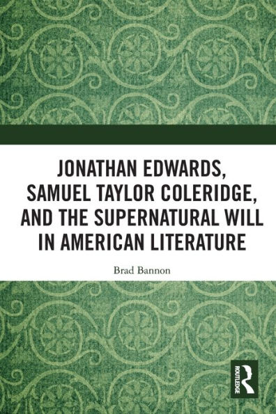 Jonathan Edwards, Samuel Taylor Coleridge, and the Supernatural Will American Literature