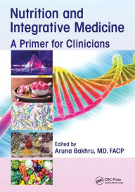 Title: Nutrition and Integrative Medicine: A Primer for Clinicians, Author: Aruna Bakhru