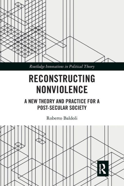 Reconstructing Nonviolence: A New Theory and Practice for a Post-Secular Society