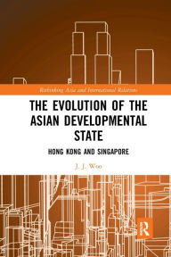 Title: The Evolution of the Asian Developmental State: Hong Kong and Singapore, Author: J. J. Woo