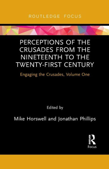 Perceptions of the Crusades from Nineteenth to Twenty-First Century: Engaging Crusades, Volume One