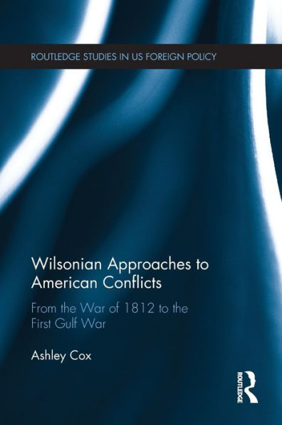 Wilsonian Approaches to American Conflicts: From the War of 1812 First Gulf