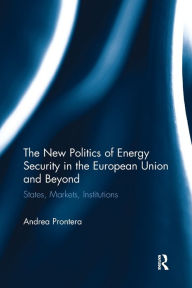 Title: The New Politics of Energy Security in the European Union and Beyond: States, Markets, Institutions, Author: Andrea Prontera