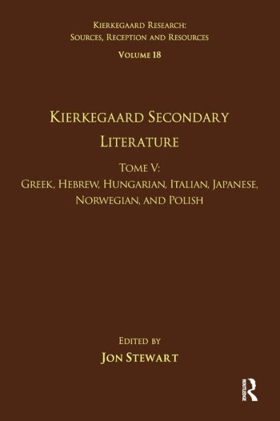 Volume 18, Tome V: Kierkegaard Secondary Literature: Greek, Hebrew, Hungarian, Italian, Japanese, Norwegian, and Polish