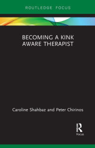 Title: Becoming a Kink Aware Therapist, Author: Caroline Shahbaz