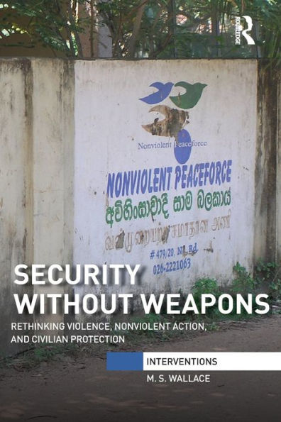 Security Without Weapons: Rethinking violence, nonviolent action, and civilian protection