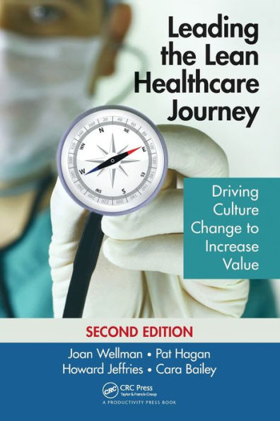 Leading the Lean Healthcare Journey: Driving Culture Change to Increase Value, Second Edition