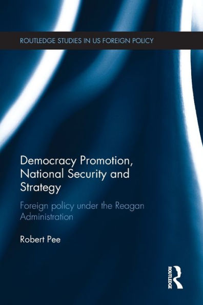 Democracy Promotion, National Security and Strategy: Foreign Policy under the Reagan Administration