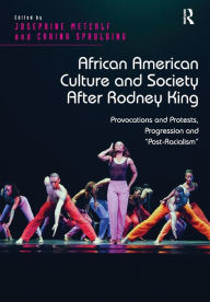 Title: African American Culture and Society After Rodney King: Provocations and Protests, Progression and 'Post-Racialism', Author: Josephine Metcalf