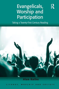 Title: Evangelicals, Worship and Participation: Taking a Twenty-First Century Reading, Author: Alan Rathe