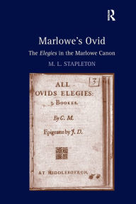 Title: Marlowe's Ovid: The Elegies in the Marlowe Canon, Author: M. L. Stapleton