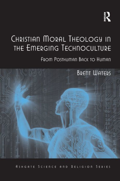 Christian Moral Theology the Emerging Technoculture: From Posthuman Back to Human