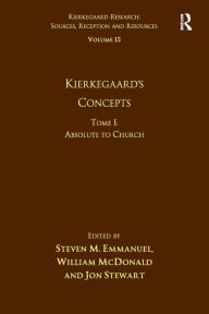 Title: Volume 15, Tome I: Kierkegaard's Concepts: Absolute to Church, Author: Steven M. Emmanuel