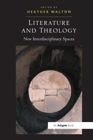 Title: Literature and Theology: New Interdisciplinary Spaces, Author: Heather Walton