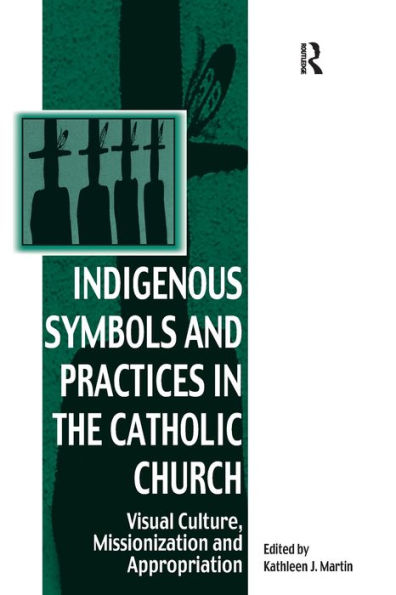 Indigenous Symbols and Practices in the Catholic Church: Visual Culture, Missionization and Appropriation