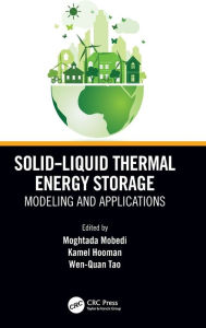 Title: Solid-Liquid Thermal Energy Storage: Modeling and Applications, Author: Moghtada Mobedi