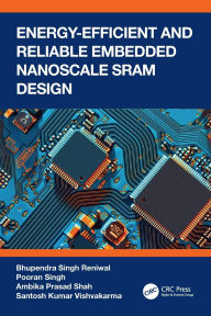 Title: Energy Efficient and Reliable Embedded Nanoscale SRAM Design, Author: Bhupendra Singh Reniwal