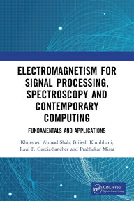 Title: Electromagnetism for Signal Processing, Spectroscopy and Contemporary Computing: Fundamentals and Applications, Author: Khurshed Ahmad Shah