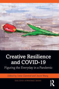 Title: Creative Resilience and COVID-19: Figuring the Everyday in a Pandemic, Author: Irene Gammel