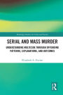 Serial and Mass Murder: Understanding Multicide through Offending Patterns, Explanations, and Outcomes