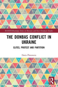 Title: The Donbas Conflict in Ukraine: Elites, Protest, and Partition, Author: Daria Platonova