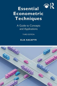 Title: Essential Econometric Techniques: A Guide to Concepts and Applications, Author: Elia Kacapyr