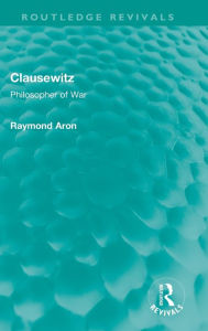 Title: Clausewitz: Philosopher of War, Author: Raymond Aron