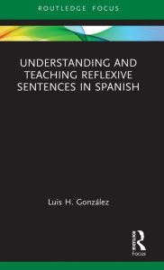 Title: Understanding and Teaching Reflexive Sentences in Spanish, Author: Luis H. González