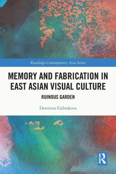 Memory and Fabrication East Asian Visual Culture: Ruinous Garden