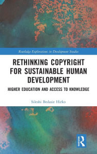 Title: Rethinking Copyright for Sustainable Human Development: Higher Education and Access to Knowledge, Author: Sileshi Bedasie Hirko