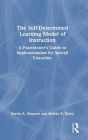 The Self-Determined Learning Model of Instruction: A Practitioner's Guide to Implementation for Special Education