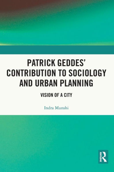 Patrick Geddes' Contribution to Sociology and Urban Planning: Vision of A City