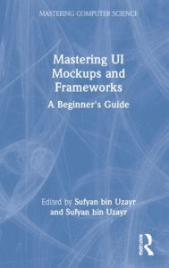 Title: Mastering UI Mockups and Frameworks: A Beginner's Guide, Author: Sufyan bin Uzayr