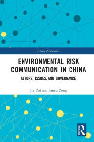 Title: Environmental Risk Communication in China: Actors, Issues, and Governance, Author: Jia Dai