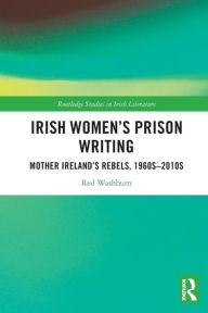 Title: Irish Women's Prison Writing: Mother Ireland's Rebels, 1960s-2010s, Author: Red Washburn