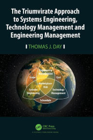 Title: The Triumvirate Approach to Systems Engineering, Technology Management and Engineering Management, Author: Thomas J. Day