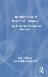 Title: The Business of Personal Finance: How to Improve Financial Wellness, Author: Joseph Calandro Jr