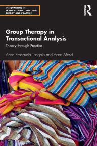 Title: Group Therapy in Transactional Analysis: Theory through Practice, Author: Anna Emanuela Tangolo