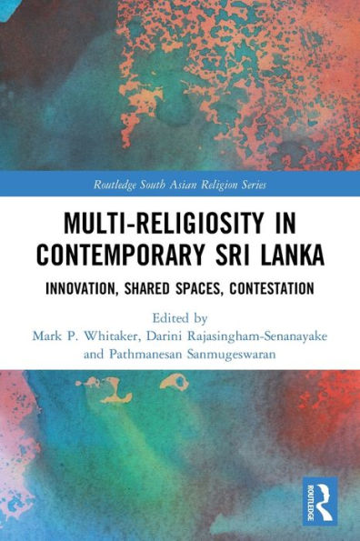 Multi-religiosity Contemporary Sri Lanka: Innovation, Shared Spaces, Contestations