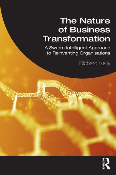 The Nature of Business Transformation: A Swarm Intelligent Approach to Reinventing Organisations