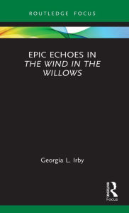 Title: Epic Echoes in The Wind in the Willows, Author: Georgia L. Irby