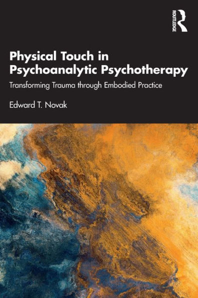 Physical Touch Psychoanalytic Psychotherapy: Transforming Trauma through Embodied Practice