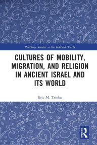 Title: Cultures of Mobility, Migration, and Religion in Ancient Israel and Its World, Author: Eric M. Trinka