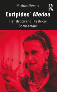 Title: Euripides' Medea: Translation and Theatrical Commentary, Author: Michael Ewans