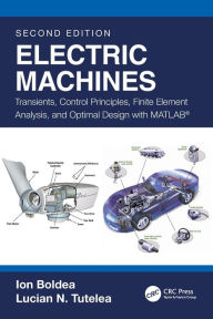 Title: Electric Machines: Transients, Control Principles, Finite Element Analysis, and Optimal Design with MATLAB®, Author: Ion Boldea