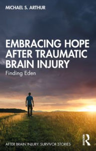 Title: Embracing Hope After Traumatic Brain Injury: Finding Eden, Author: Michael S. Arthur