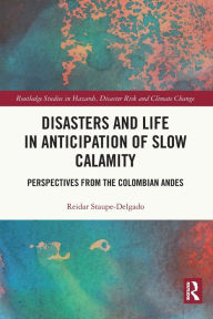 Title: Disasters and Life in Anticipation of Slow Calamity: Perspectives from the Colombian Andes, Author: Reidar Staupe-Delgado