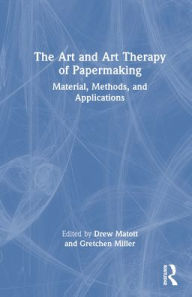 Title: The Art and Art Therapy of Papermaking: Material, Methods, and Applications, Author: Drew Matott